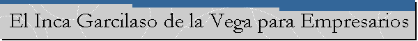 El Inca Garcilaso de la Vega para Empresarios
